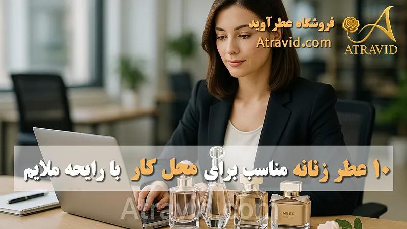 10 عطر زنانه مناسب برای محل کار با رایحه ملایم