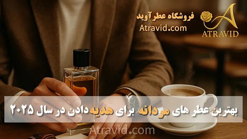 بهترین عطرهای مردانه برای هدیه دادن در سال ۲۰۲۵